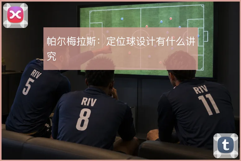 帕尔梅拉斯:定位球设计有什么讲究
