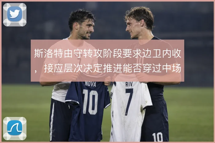 斯洛特由守转攻阶段要求边卫内收，接应层次决定推进能否穿过中场