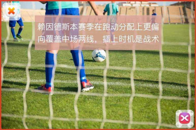赖因德斯本赛季在跑动分配上更偏向覆盖中场两线，插上时机是战术变量