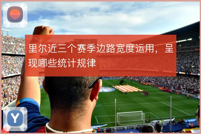 里尔近三个赛季边路宽度运用，呈现哪些统计规律