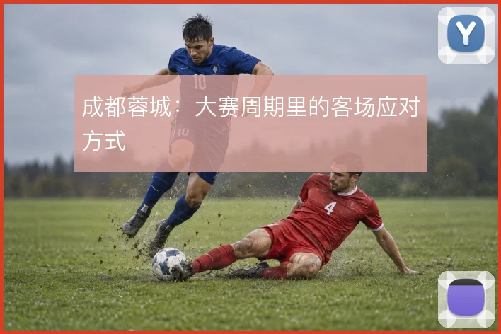 成都蓉城:大赛周期里的客场应对方式