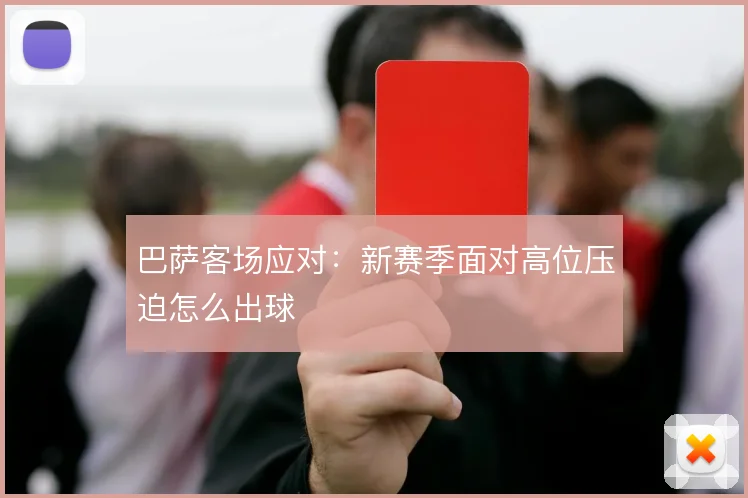 巴萨客场应对:新赛季面对高位压迫怎么出球