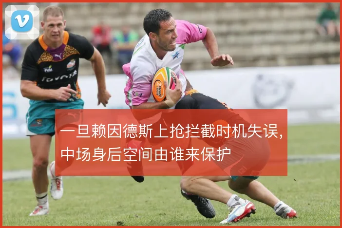 一旦赖因德斯上抢拦截时机失误，中场身后空间由谁来保护